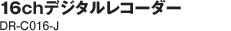 16ch�ǥ�����쥳������ DR-C016-J