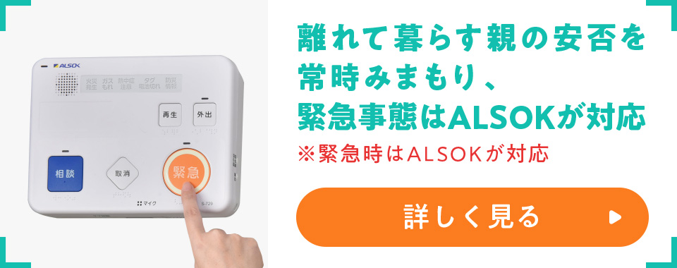 離れて暮らす親の安否を常時みまもり、緊急事態はALSOKが対応
				※緊急時はALSOKが対応