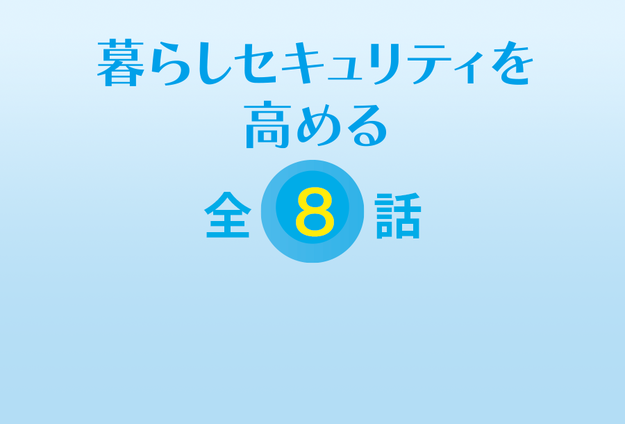 暮らしセキュリティーを高める 全8話