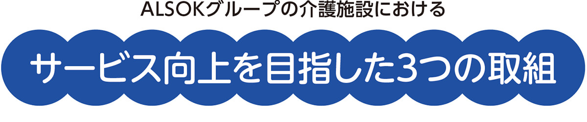 ALSOKグループの介護施設におけるサービス向上を目指した3つの取組