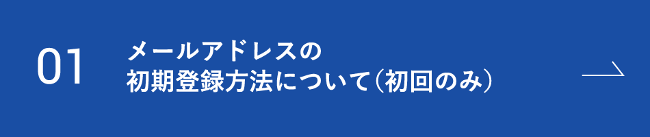 01 メールアドレスの初期登録方法について(初回のみ)